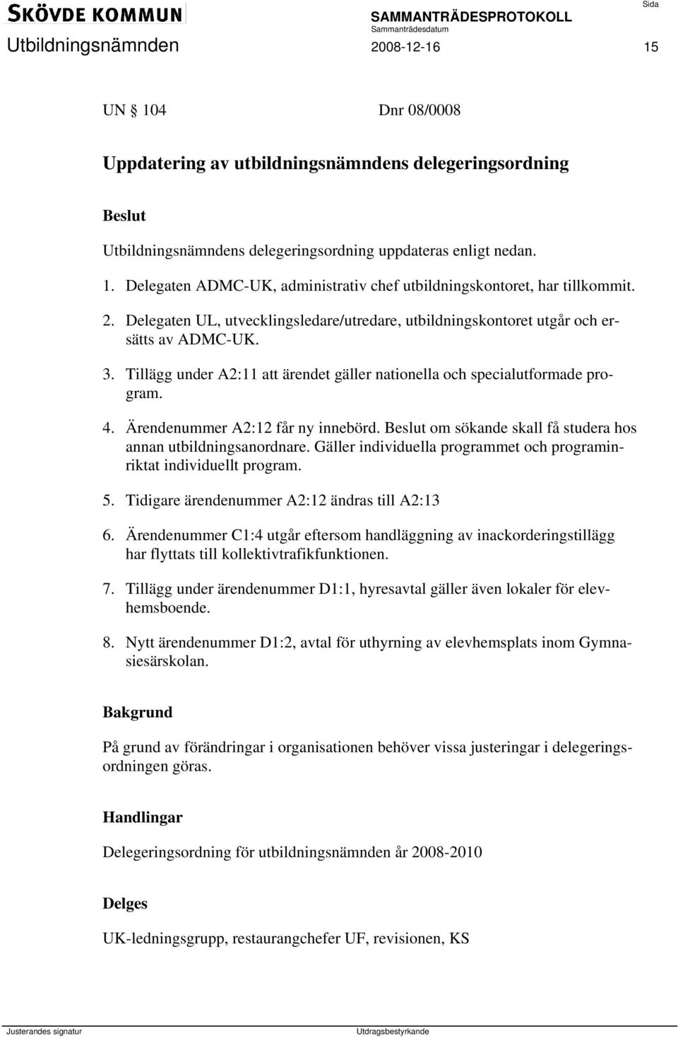 Ärendenummer A2:12 får ny innebörd. om sökande skall få studera hos annan utbildningsanordnare. Gäller individuella programmet och programinriktat individuellt program. 5.