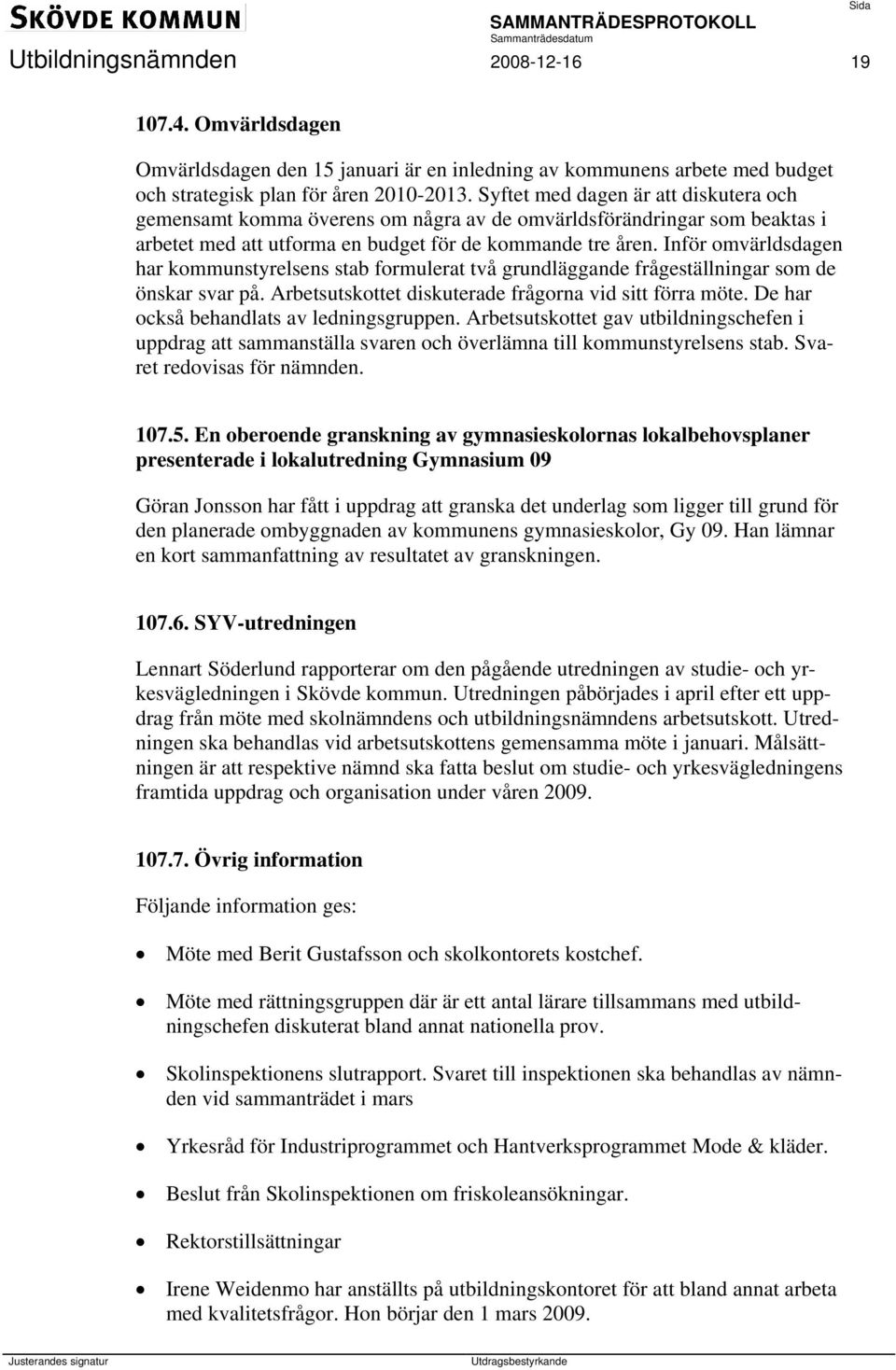 Inför omvärldsdagen har kommunstyrelsens stab formulerat två grundläggande frågeställningar som de önskar svar på. Arbetsutskottet diskuterade frågorna vid sitt förra möte.