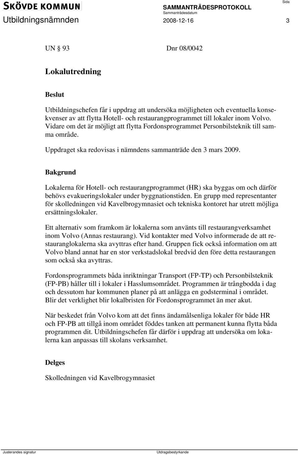 Lokalerna för Hotell- och restaurangprogrammet (HR) ska byggas om och därför behövs evakueringslokaler under byggnationstiden.