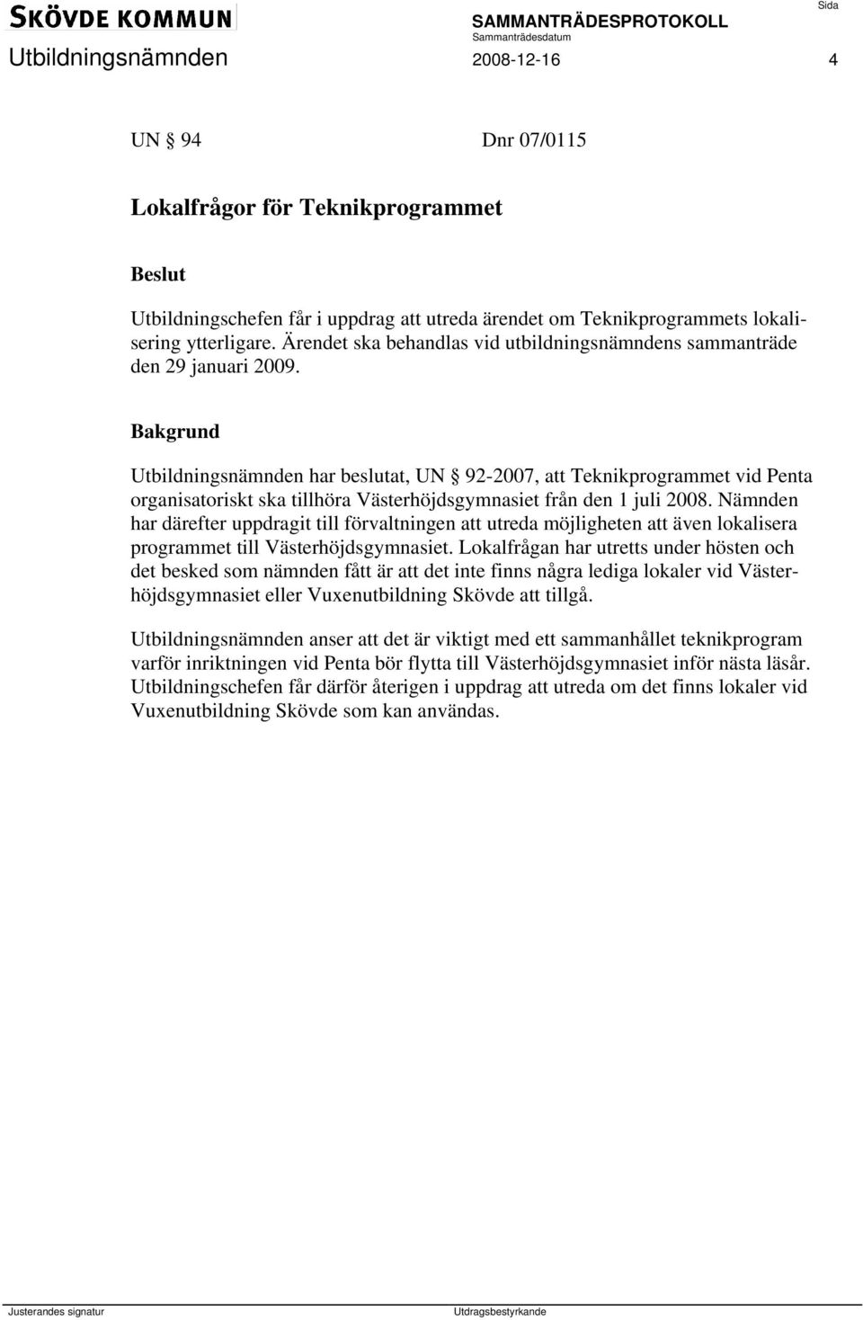 Utbildningsnämnden har beslutat, UN 92-2007, att Teknikprogrammet vid Penta organisatoriskt ska tillhöra Västerhöjdsgymnasiet från den 1 juli 2008.