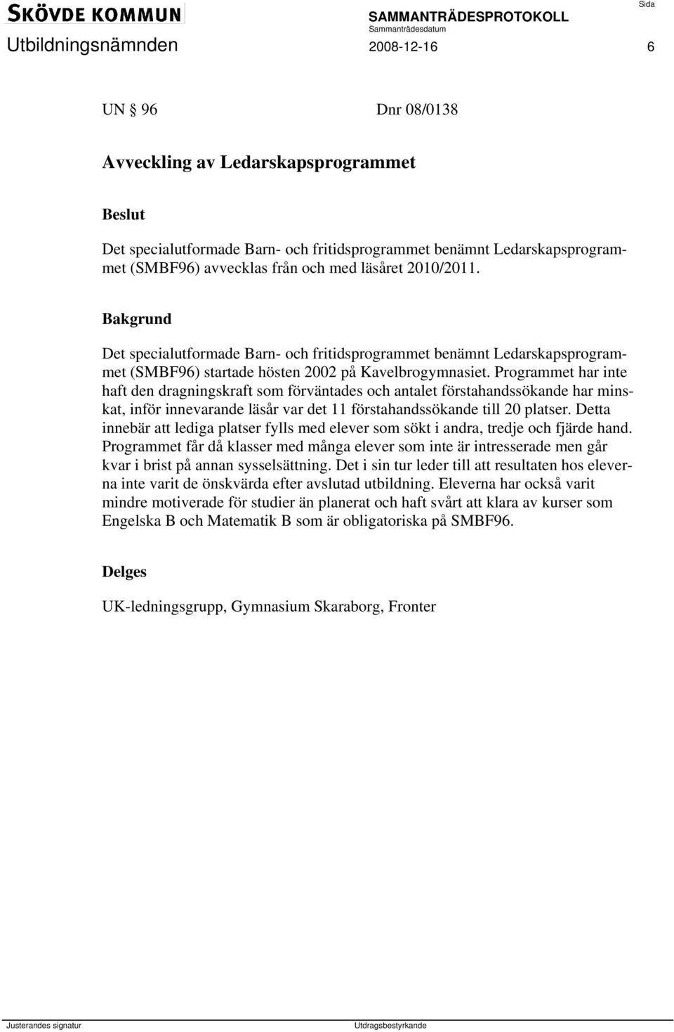 Programmet har inte haft den dragningskraft som förväntades och antalet förstahandssökande har minskat, inför innevarande läsår var det 11 förstahandssökande till 20 platser.