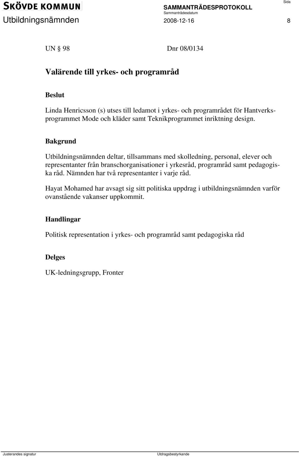 Utbildningsnämnden deltar, tillsammans med skolledning, personal, elever och representanter från branschorganisationer i yrkesråd, programråd samt pedagogiska råd.