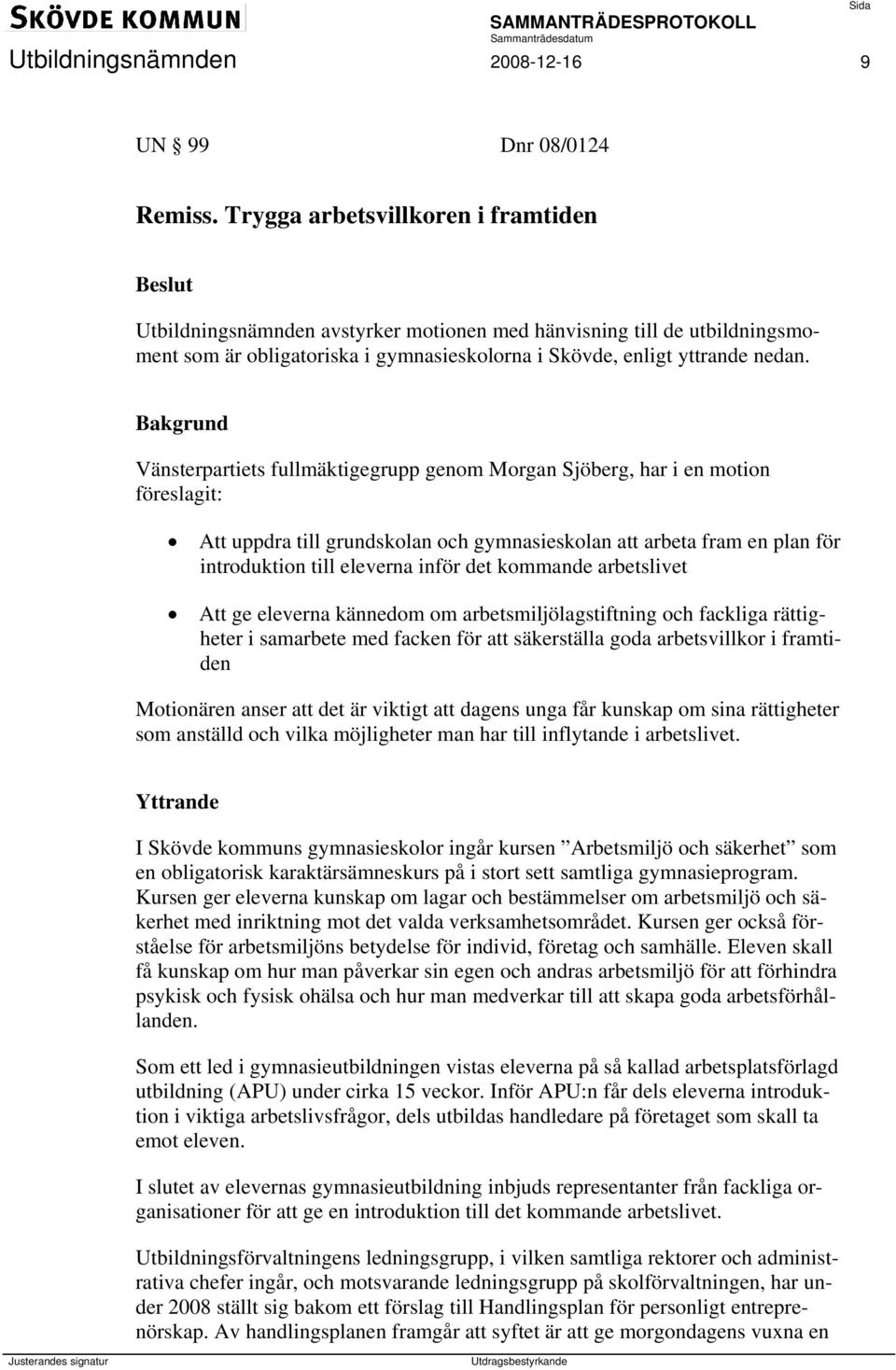 Vänsterpartiets fullmäktigegrupp genom Morgan Sjöberg, har i en motion föreslagit: Att uppdra till grundskolan och gymnasieskolan att arbeta fram en plan för introduktion till eleverna inför det