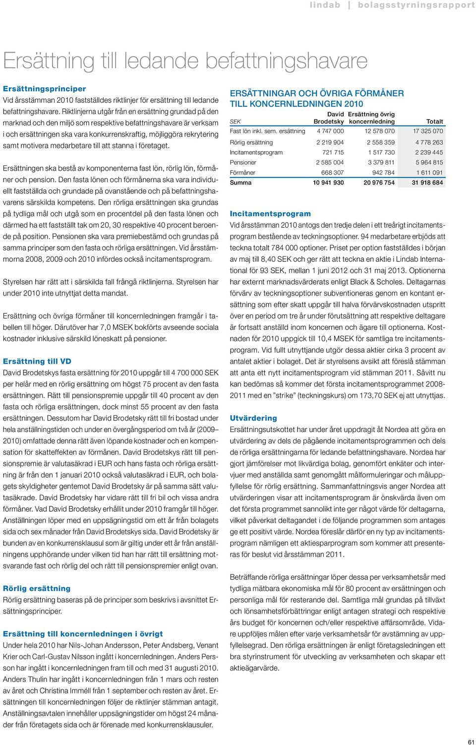 motivera medarbetare till att stanna i företaget. Ersättningen ska bestå av komponenterna fast lön, rörlig lön, förmåner och pension.