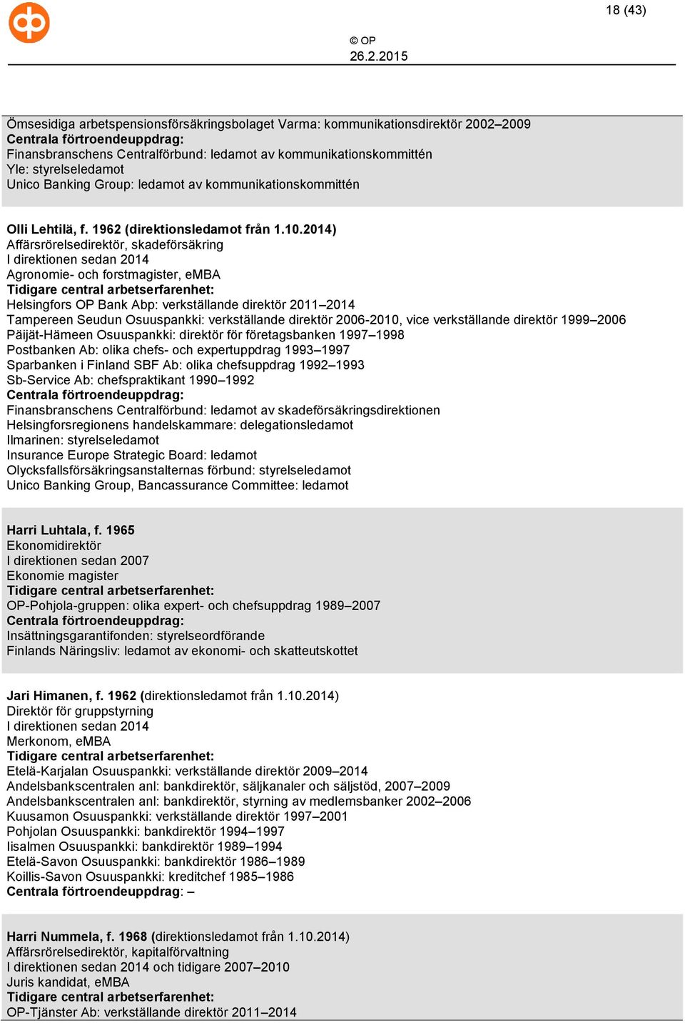 2014) Affärsrörelsedirektör, skadeförsäkring I direktionen sedan 2014 Agronomie- och forstmagister, emba Tidigare central arbetserfarenhet: Helsingfors OP Bank Abp: verkställande direktör 2011 2014