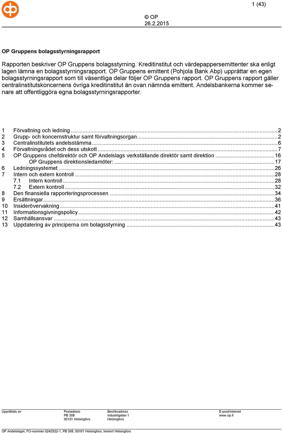 OP Gruppens rapport gäller centralinstitutskoncernens övriga kreditinstitut än ovan nämnda emittent. Andelsbankerna kommer senare att offentliggöra egna bolagsstyrningsrapporter.