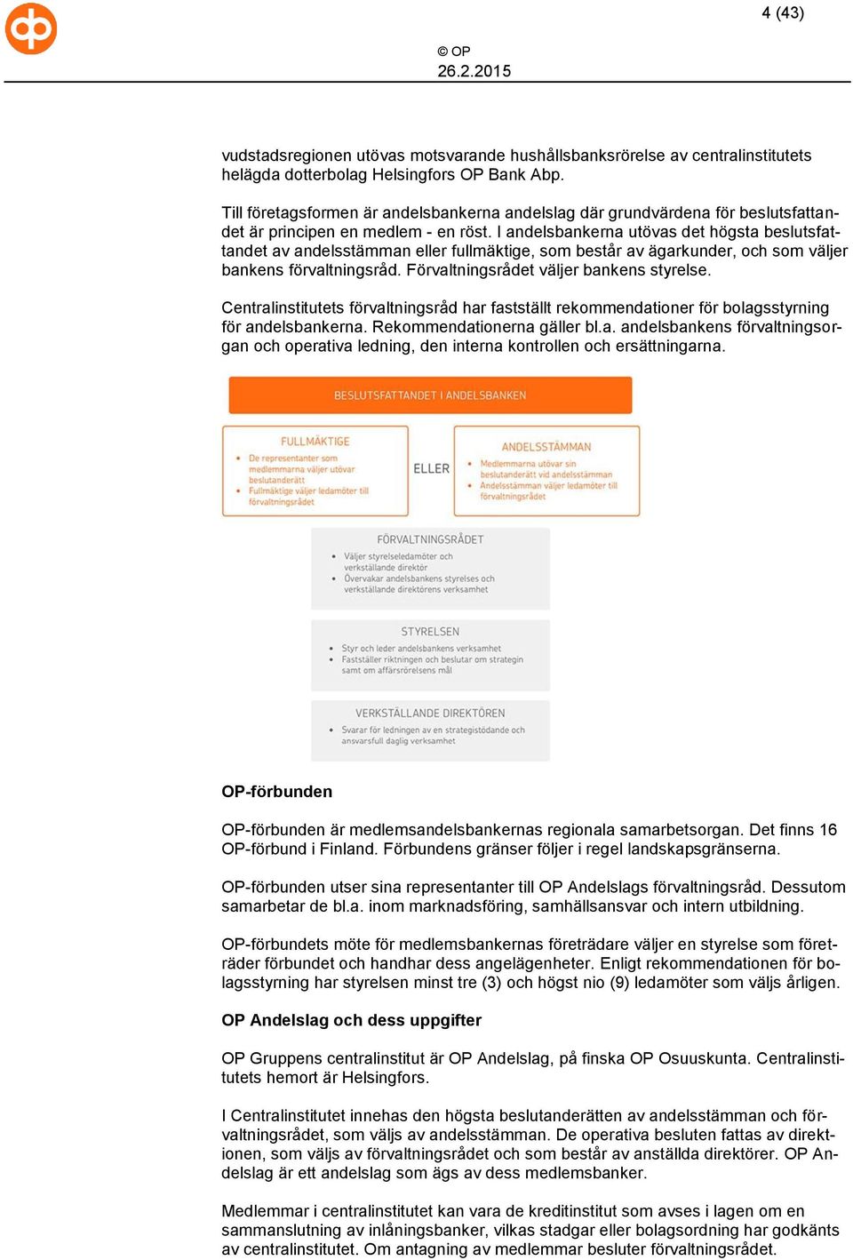 I andelsbankerna utövas det högsta beslutsfattandet av andelsstämman eller fullmäktige, som består av ägarkunder, och som väljer bankens förvaltningsråd. Förvaltningsrådet väljer bankens styrelse.