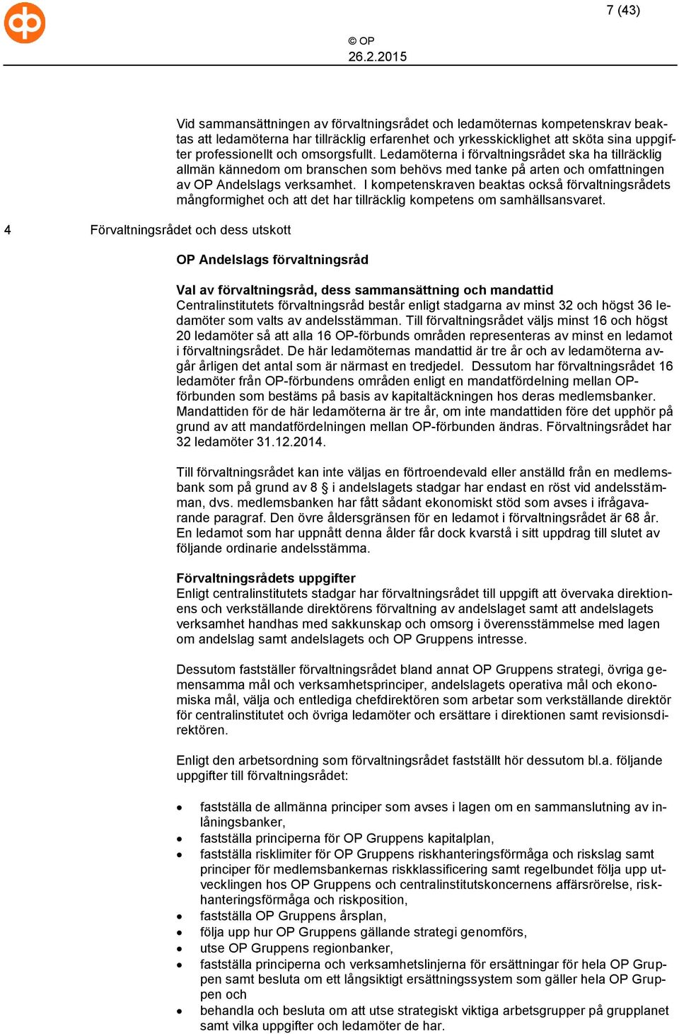 Ledamöterna i förvaltningsrådet ska ha tillräcklig allmän kännedom om branschen som behövs med tanke på arten och omfattningen av OP Andelslags verksamhet.