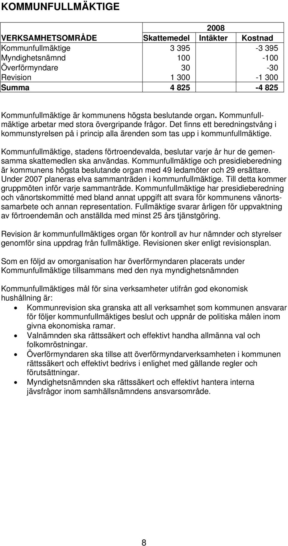 Det finns ett beredningstvång i kommunstyrelsen på i princip alla ärenden som tas upp i kommunfullmäktige.