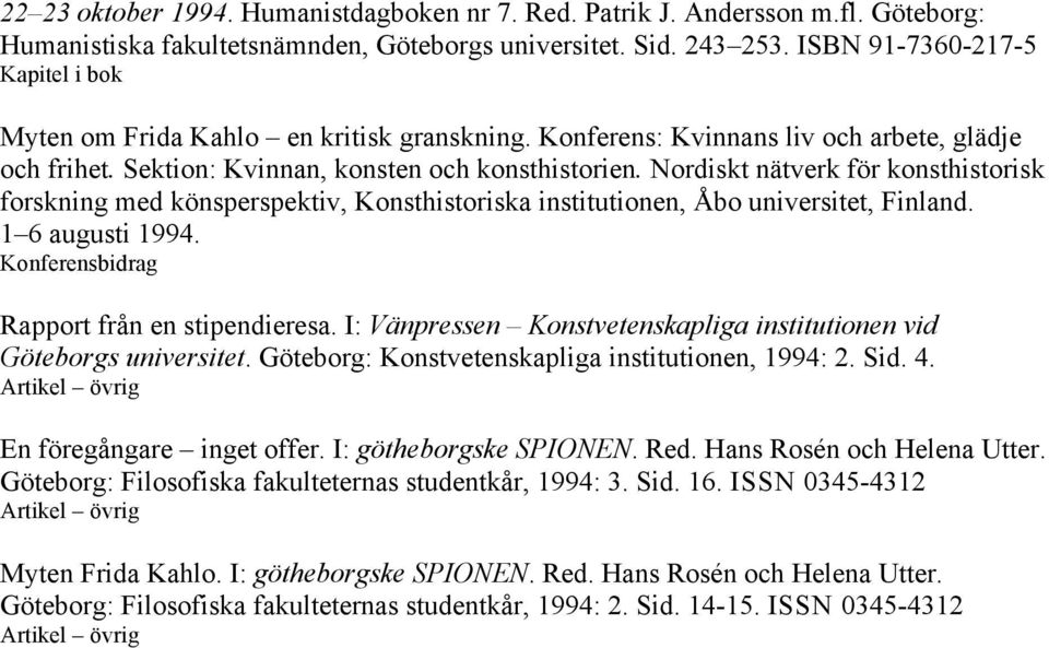 Nordiskt nätverk för konsthistorisk forskning med könsperspektiv, Konsthistoriska institutionen, Åbo universitet, Finland. 1 6 augusti 1994. Rapport från en stipendieresa.