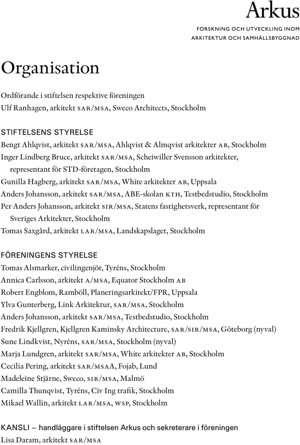 Uppsala Anders Johansson, arkitekt sar/msa, ABE-skolan kth, Testbedstudio, Stockholm Per Anders Johansson, arkitekt sir/msa, Statens fastighetsverk, representant för Sveriges Arkitekter, Stockholm