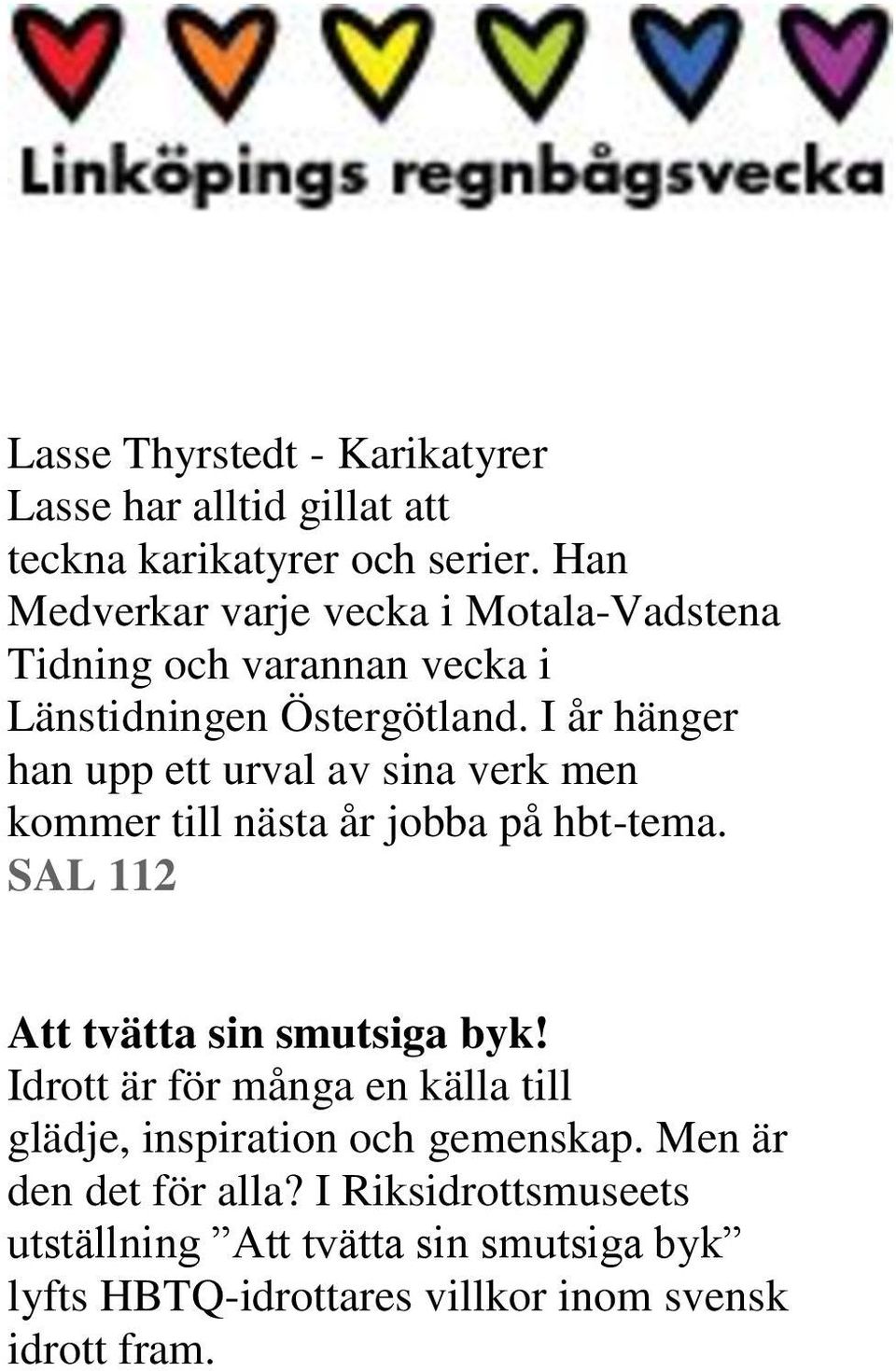 I år hänger han upp ett urval av sina verk men kommer till nästa år jobba på hbt-tema. SAL 112 Att tvätta sin smutsiga byk!