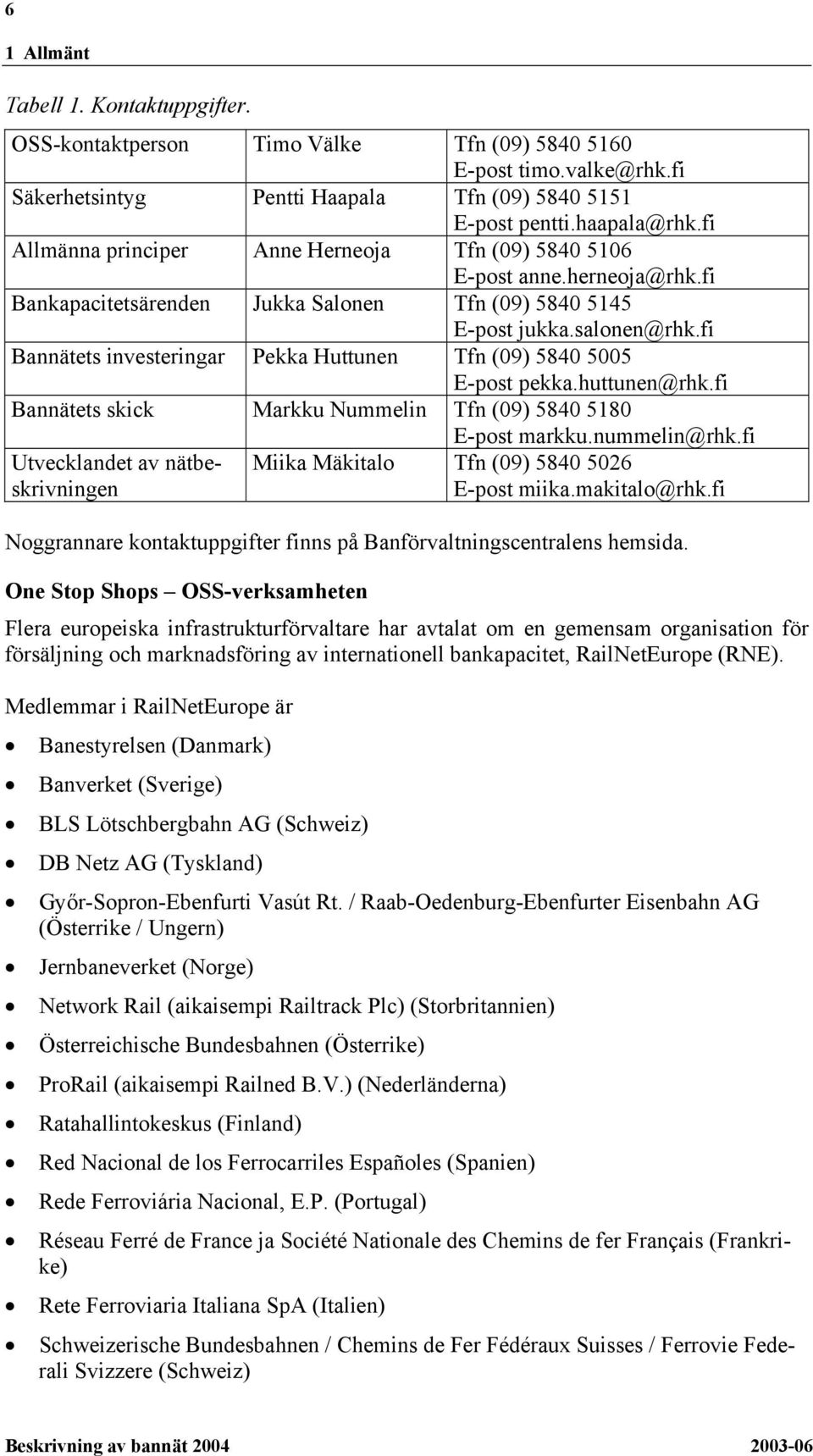 fi Bannätets investeringar Pekka Huttunen Tfn (09) 5840 5005 E-post pekka.huttunen@rhk.fi Bannätets skick Markku Nummelin Tfn (09) 5840 5180 E-post markku.nummelin@rhk.