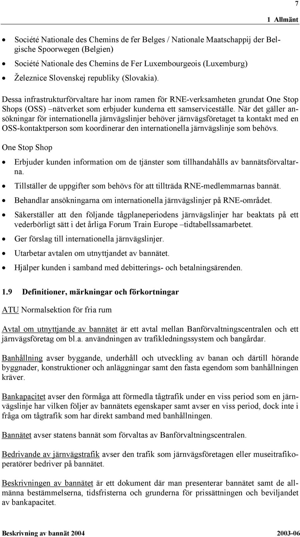 När det gäller ansökningar för internationella järnvägslinjer behöver järnvägsföretaget ta kontakt med en OSS-kontaktperson som koordinerar den internationella järnvägslinje som behövs.