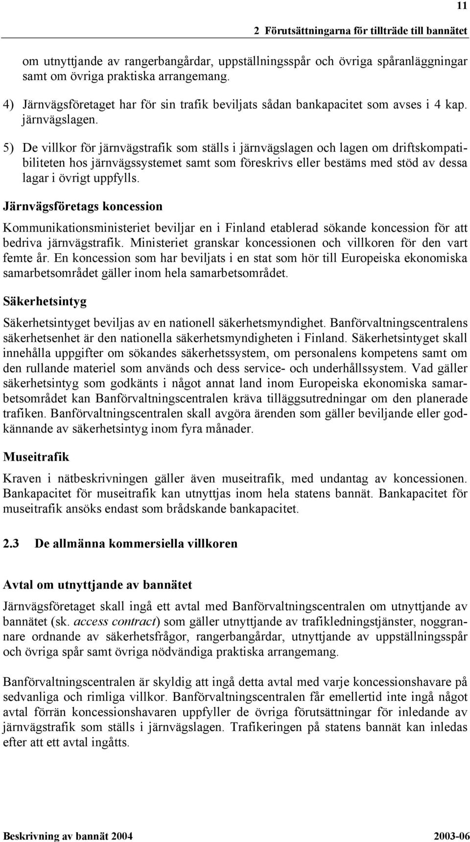 5) De villkor för järnvägstrafik som ställs i järnvägslagen och lagen om driftskompatibiliteten hos järnvägssystemet samt som föreskrivs eller bestäms med stöd av dessa lagar i övrigt uppfylls.