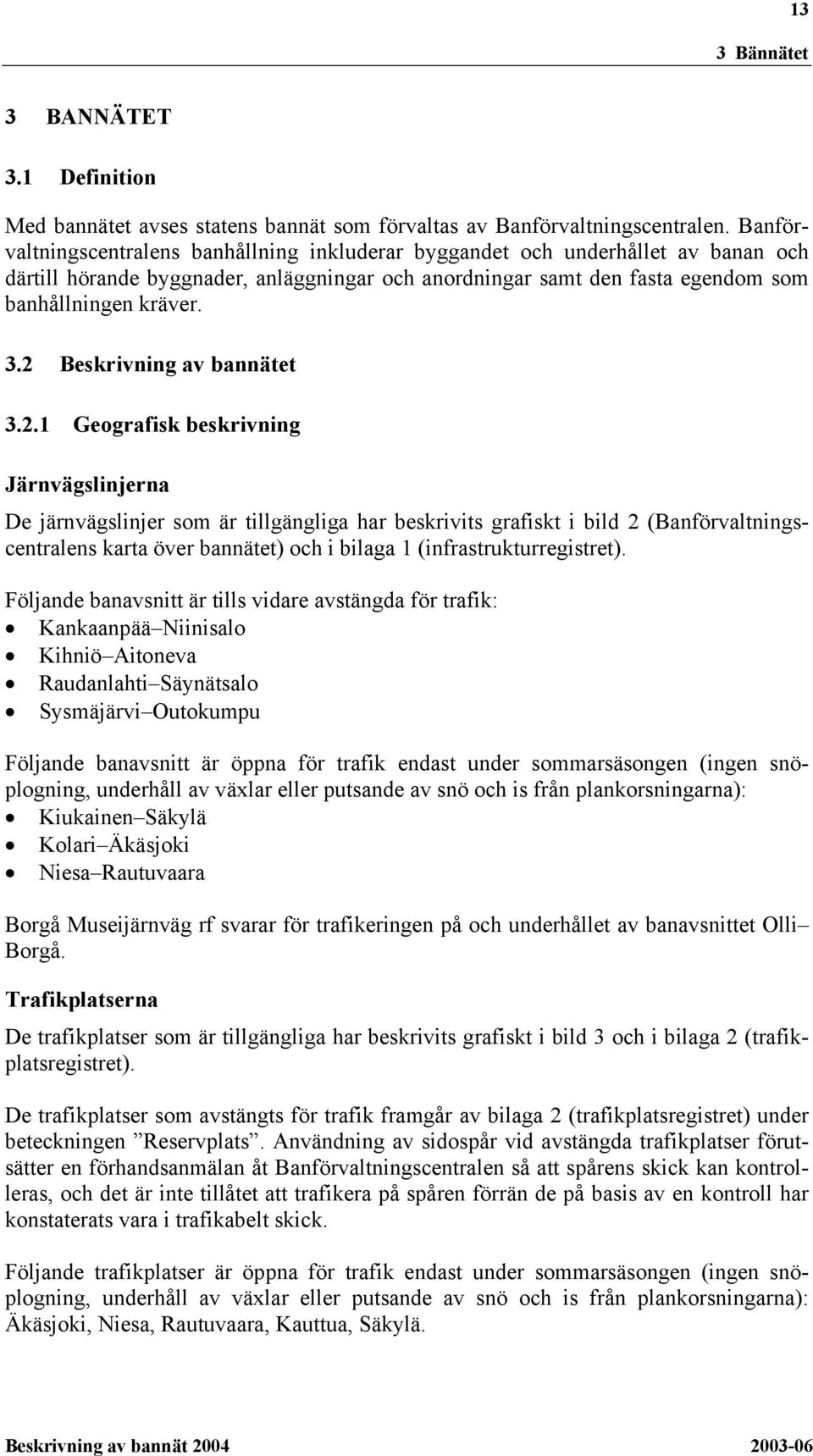 2 Beskrivning av bannätet 3.2.1 Geografisk beskrivning Järnvägslinjerna De järnvägslinjer som är tillgängliga har beskrivits grafiskt i bild 2 (Banförvaltningscentralens karta över bannätet) och i