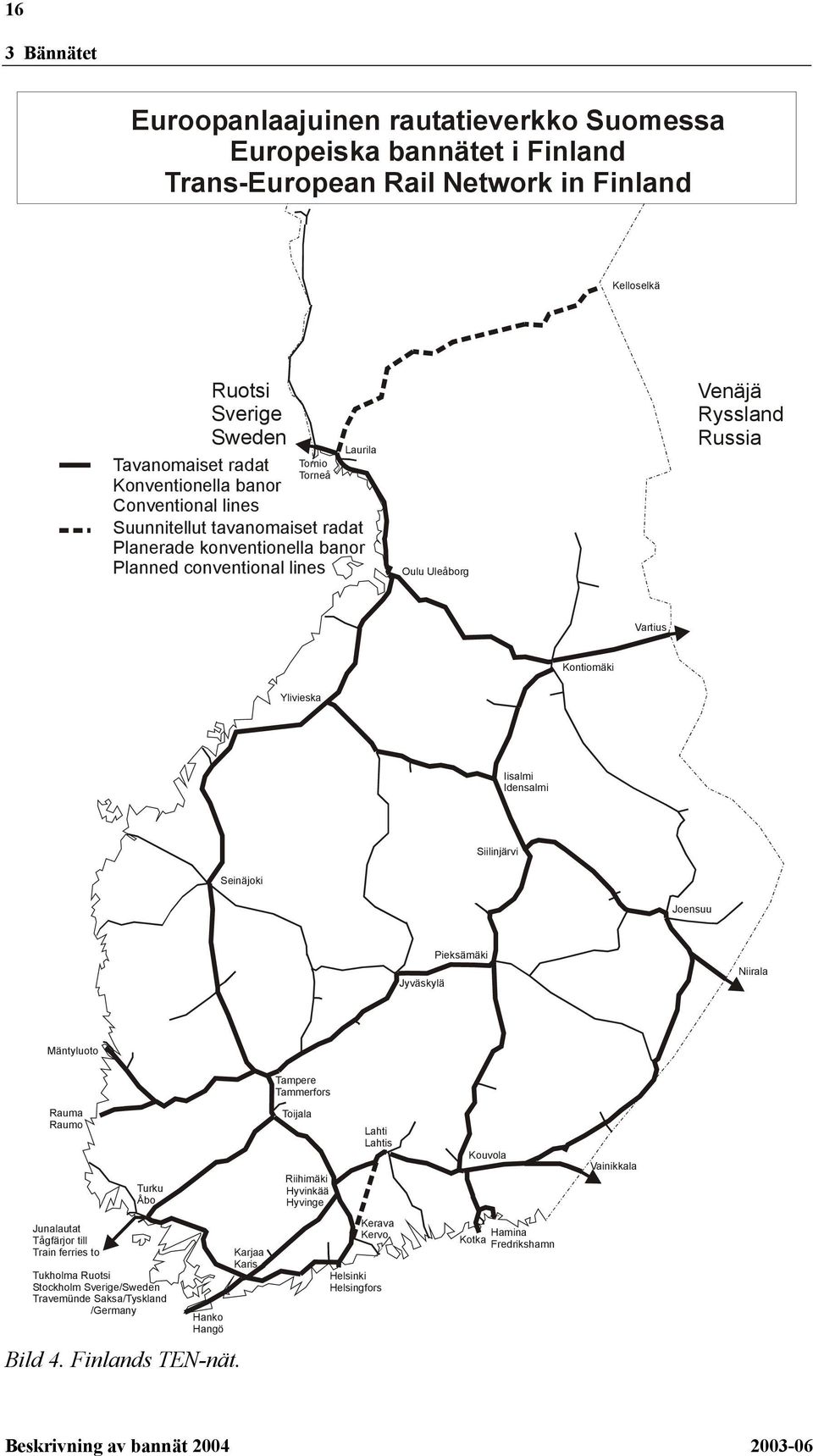 Iisalmi Idensalmi Siilinjärvi Seinäjoki Joensuu Jyväskylä Pieksämäki Niirala Mäntyluoto Tampere Tammerfors Rauma Raumo Turku Åbo Toijala Riihimäki Hyvinkää Hyvinge Lahti Lahtis Kouvola Vainikkala