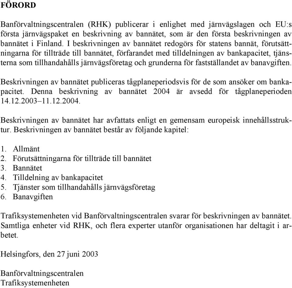 och grunderna för fastställandet av banavgiften. Beskrivningen av bannätet publiceras tågplaneperiodsvis för de som ansöker om bankapacitet.