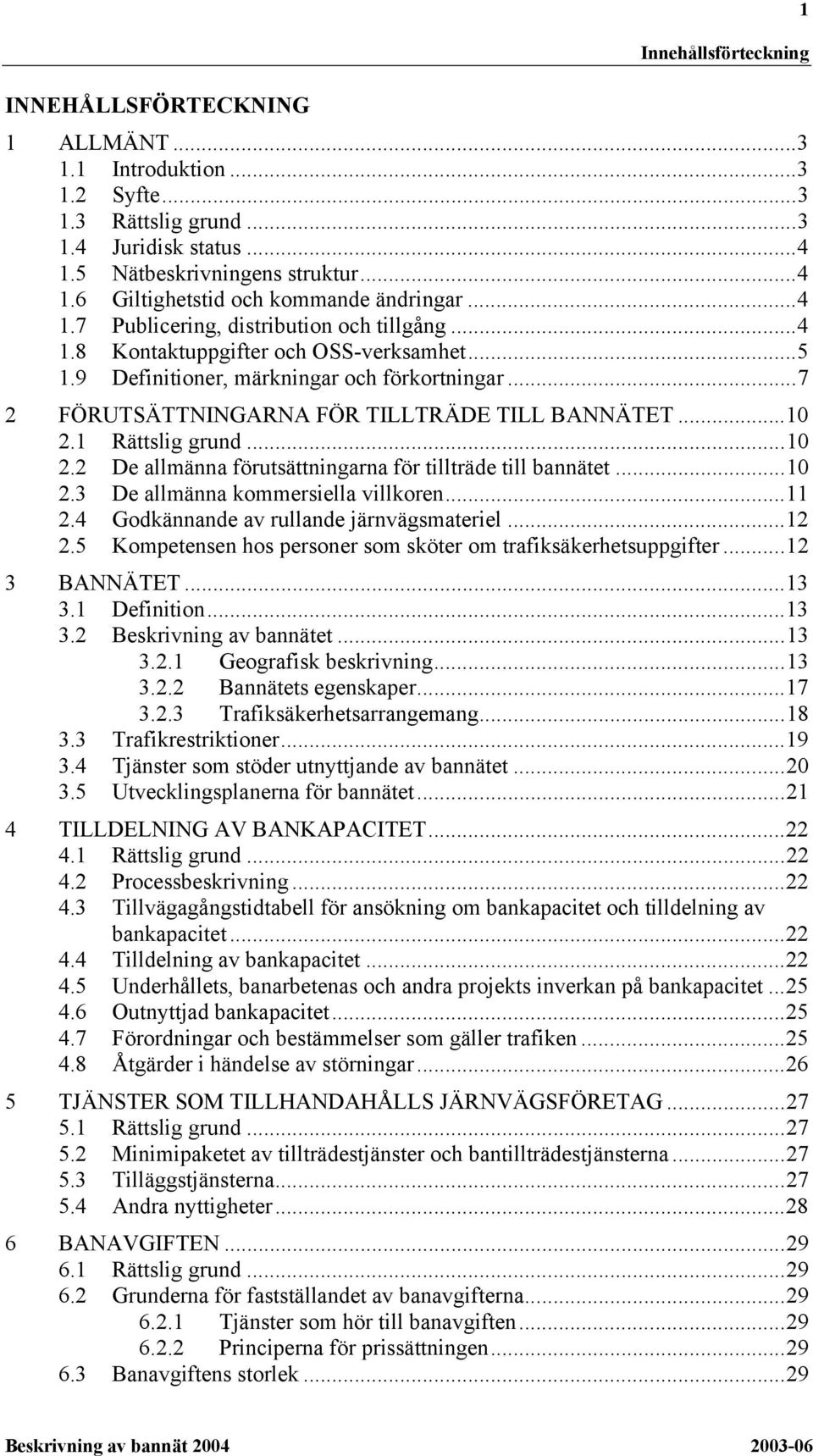 1 Rättslig grund...10 2.2 De allmänna förutsättningarna för tillträde till bannätet...10 2.3 De allmänna kommersiella villkoren...11 2.4 Godkännande av rullande järnvägsmateriel...12 2.