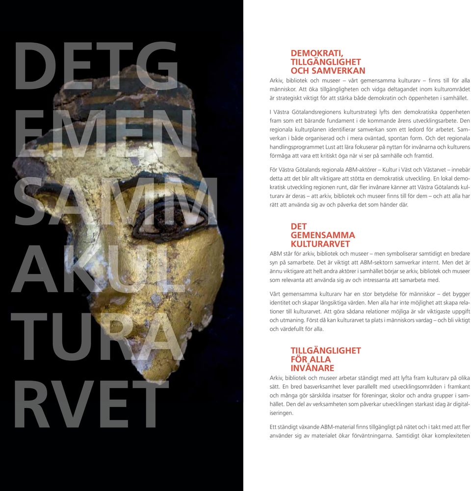 I Västra Götalandsregionens kulturstrategi lyfts den demokratiska öppenheten fram som ett bärande fundament i de kommande årens utvecklingsarbete.