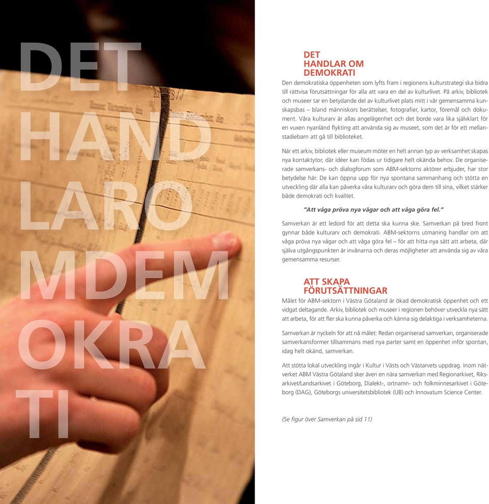 Våra kulturarv är allas angelägenhet och det borde vara lika självklart för en vuxen nyanländ flykting att använda sig av museet, som det är för ett mellanstadiebarn att gå till biblioteket.