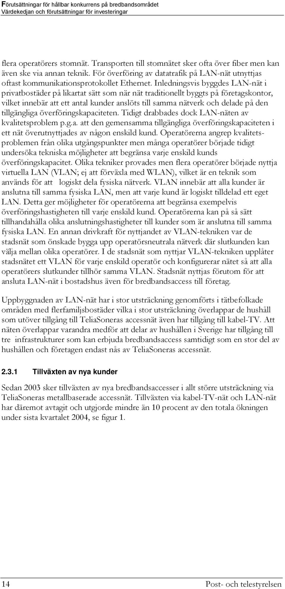 Inledningsvis byggdes LAN-nät i privatbostäder på likartat sätt som när nät traditionellt byggts på företagskontor, vilket innebär att ett antal kunder anslöts till samma nätverk och delade på den