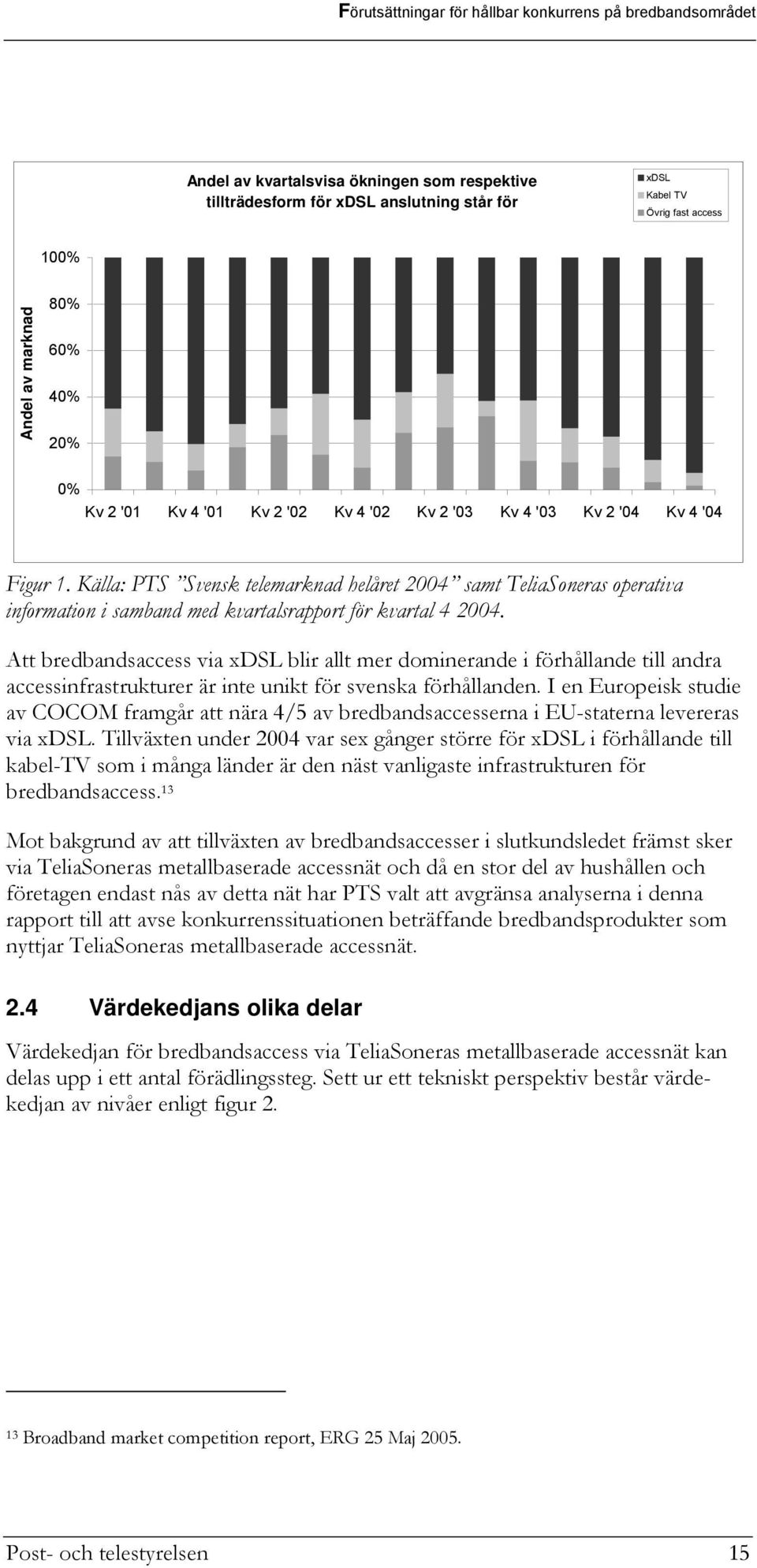 Att bredbandsaccess via xdsl blir allt mer dominerande i förhållande till andra accessinfrastrukturer är inte unikt för svenska förhållanden.