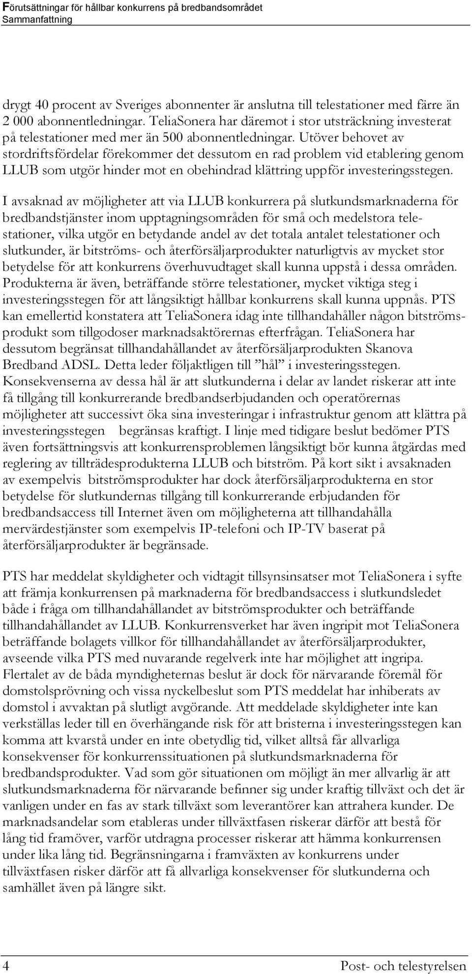 Utöver behovet av stordriftsfördelar förekommer det dessutom en rad problem vid etablering genom LLUB som utgör hinder mot en obehindrad klättring uppför investeringsstegen.