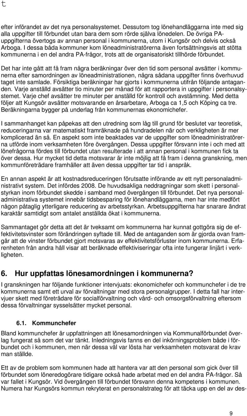 I dessa båda kommuner kom löneadministratörerna även fortsättningsvis att stötta kommunerna i en del andra PA-frågor, trots att de organisatoriskt tillhörde förbundet.