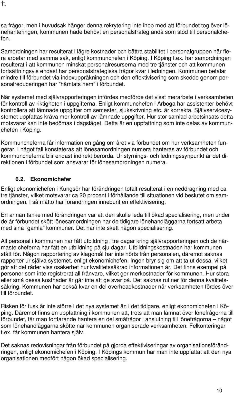 har samordningen resulterat i att kommunen minskat personalresurserna med tre tjänster och att kommunen fortsättningsvis endast har personalstrategiska frågor kvar i ledningen.