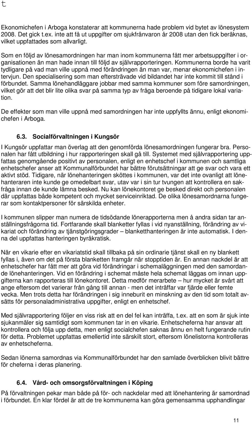 Som en följd av lönesamordningen har man inom kommunerna fått mer arbetsuppgifter i organisationen än man hade innan till följd av självrapporteringen.