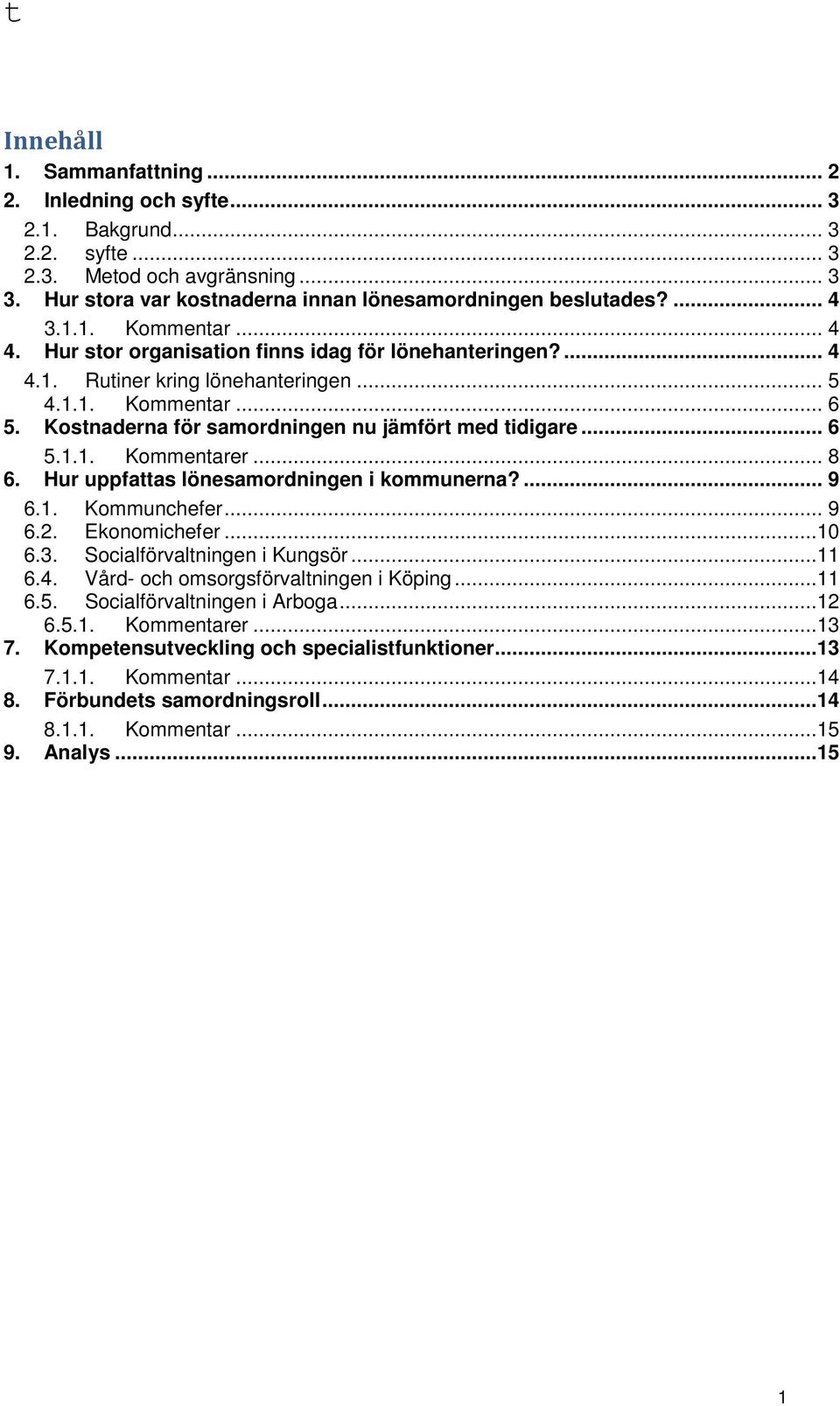 .. 8 6. Hur uppfattas lönesamordningen i kommunerna?... 9 6.1. Kommunchefer... 9 6.2. Ekonomichefer...10 6.3. Socialförvaltningen i Kungsör...11 6.4. Vård- och omsorgsförvaltningen i Köping...11 6.5.