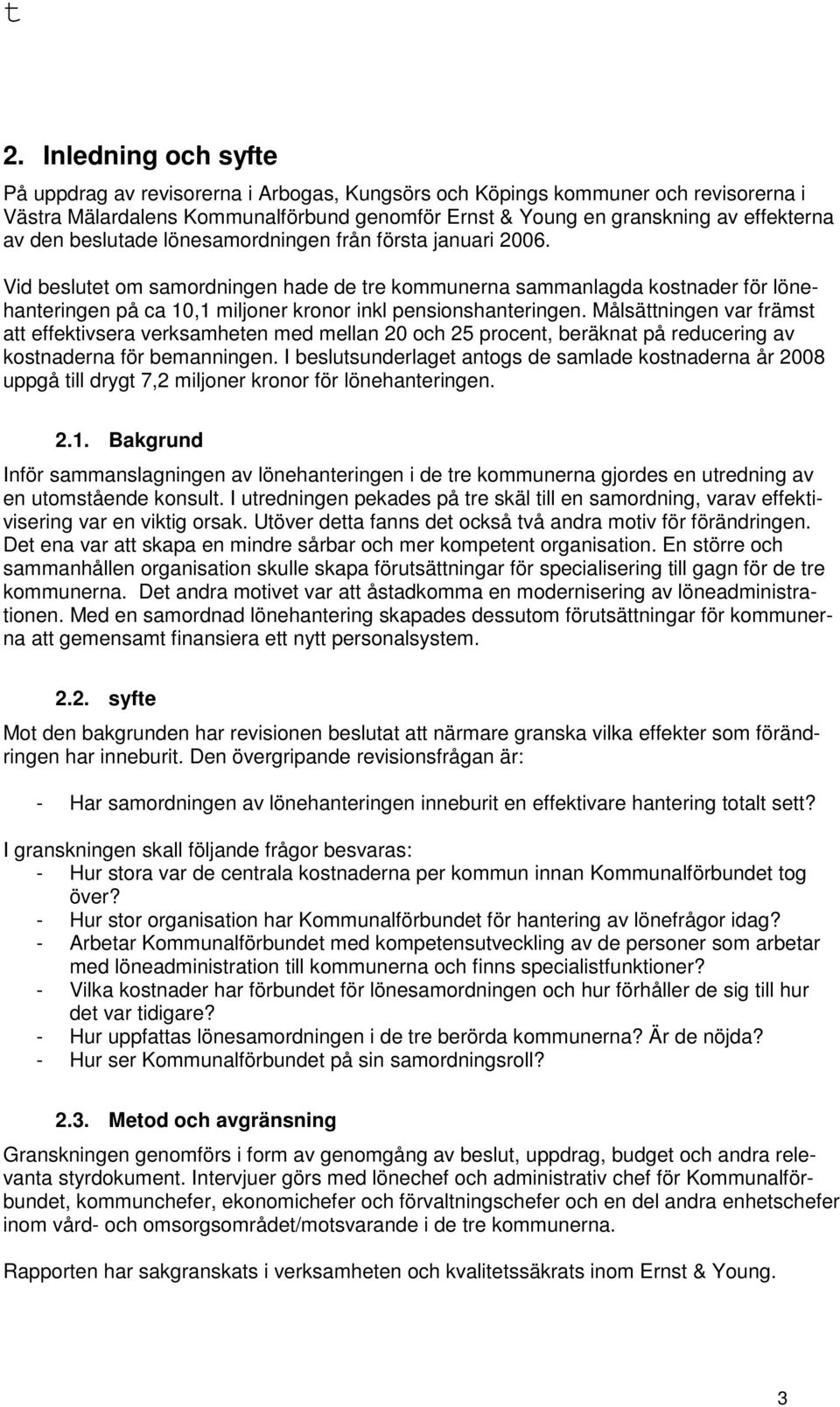 Vid beslutet om samordningen hade de tre kommunerna sammanlagda kostnader för lönehanteringen på ca 10,1 miljoner kronor inkl pensionshanteringen.