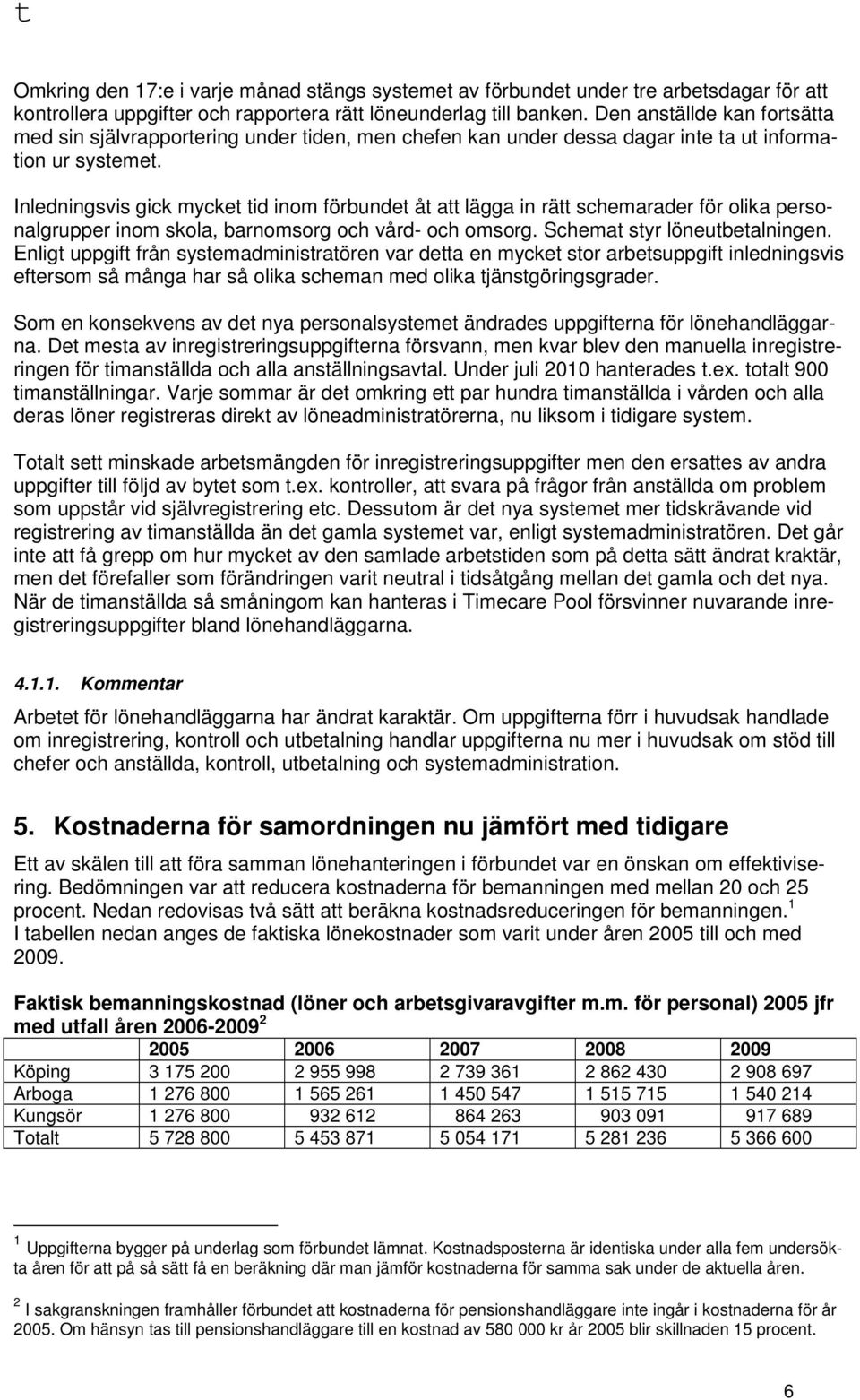 Inledningsvis gick mycket tid inom förbundet åt att lägga in rätt schemarader för olika personalgrupper inom skola, barnomsorg och vård- och omsorg. Schemat styr löneutbetalningen.