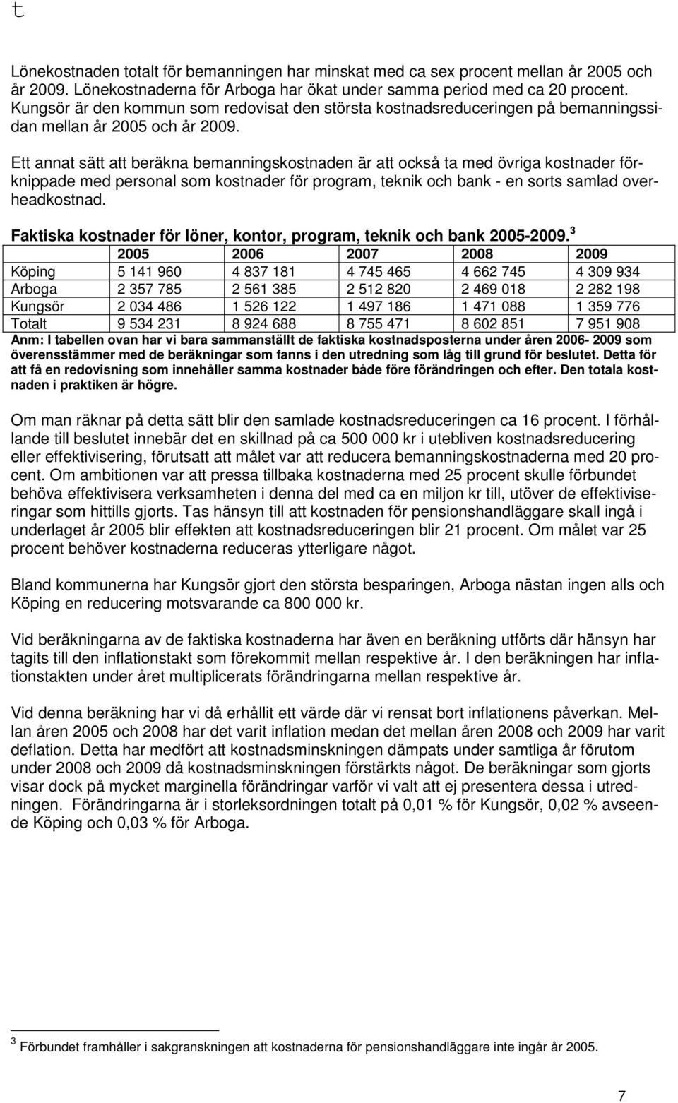 Ett annat sätt att beräkna bemanningskostnaden är att också ta med övriga kostnader förknippade med personal som kostnader för program, teknik och bank - en sorts samlad overheadkostnad.