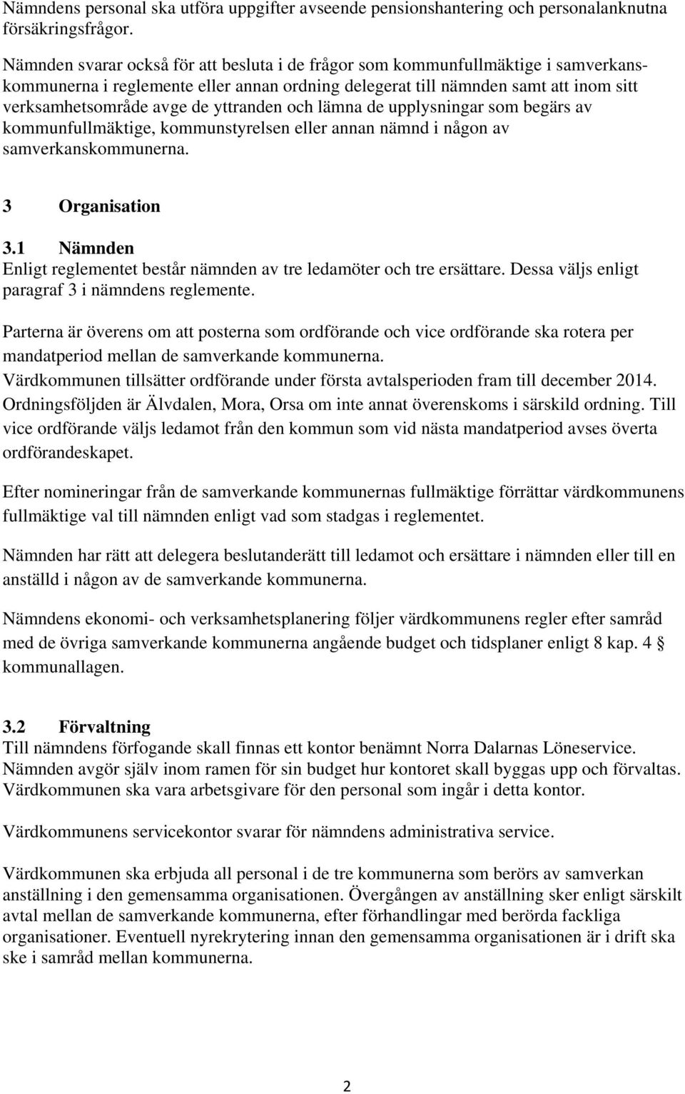 yttranden och lämna de upplysningar som begärs av kommunfullmäktige, kommunstyrelsen eller annan nämnd i någon av samverkanskommunerna. 3 Organisation 3.