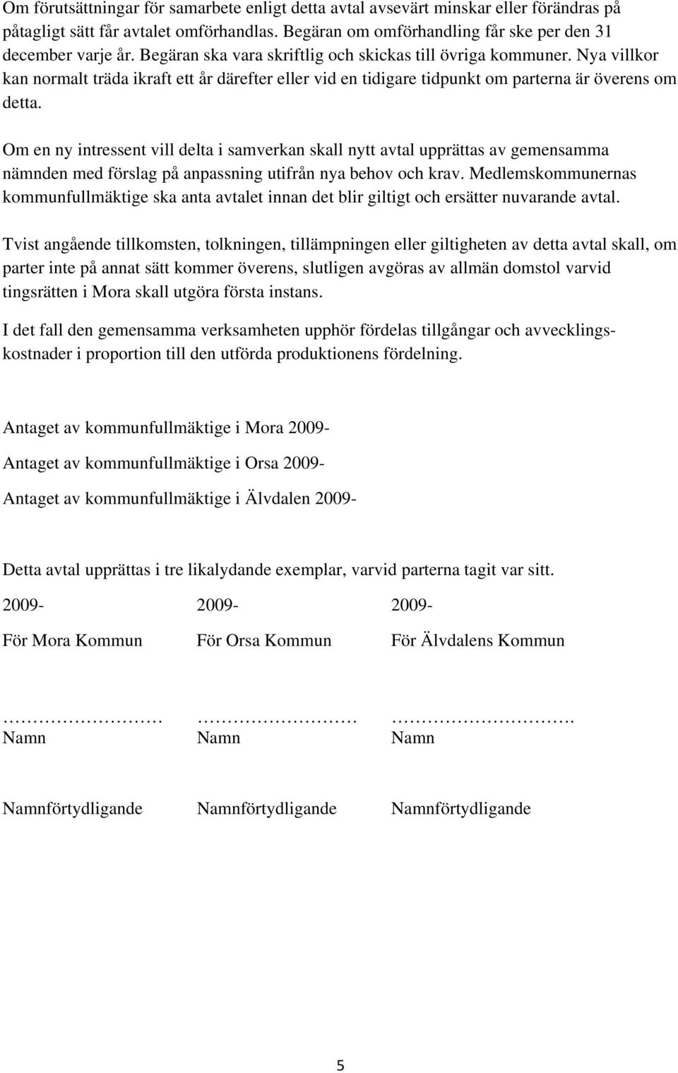 Om en ny intressent vill delta i samverkan skall nytt avtal upprättas av gemensamma nämnden med förslag på anpassning utifrån nya behov och krav.