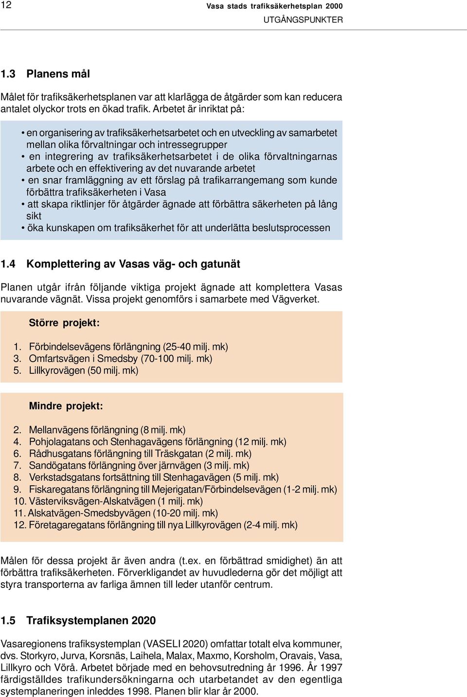 förvaltningarnas arbete och en effektivering av det nuvarande arbetet en snar framläggning av ett förslag på trafikarrangemang som kunde förbättra trafiksäkerheten i Vasa att skapa riktlinjer för