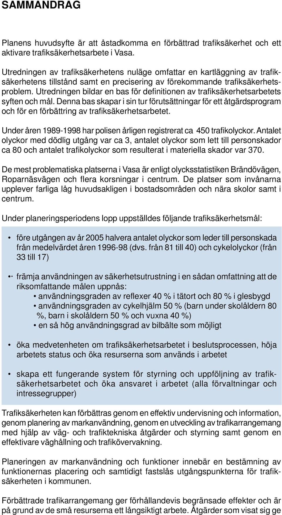 Utredningen bildar en bas för definitionen av trafiksäkerhetsarbetets syften och mål.