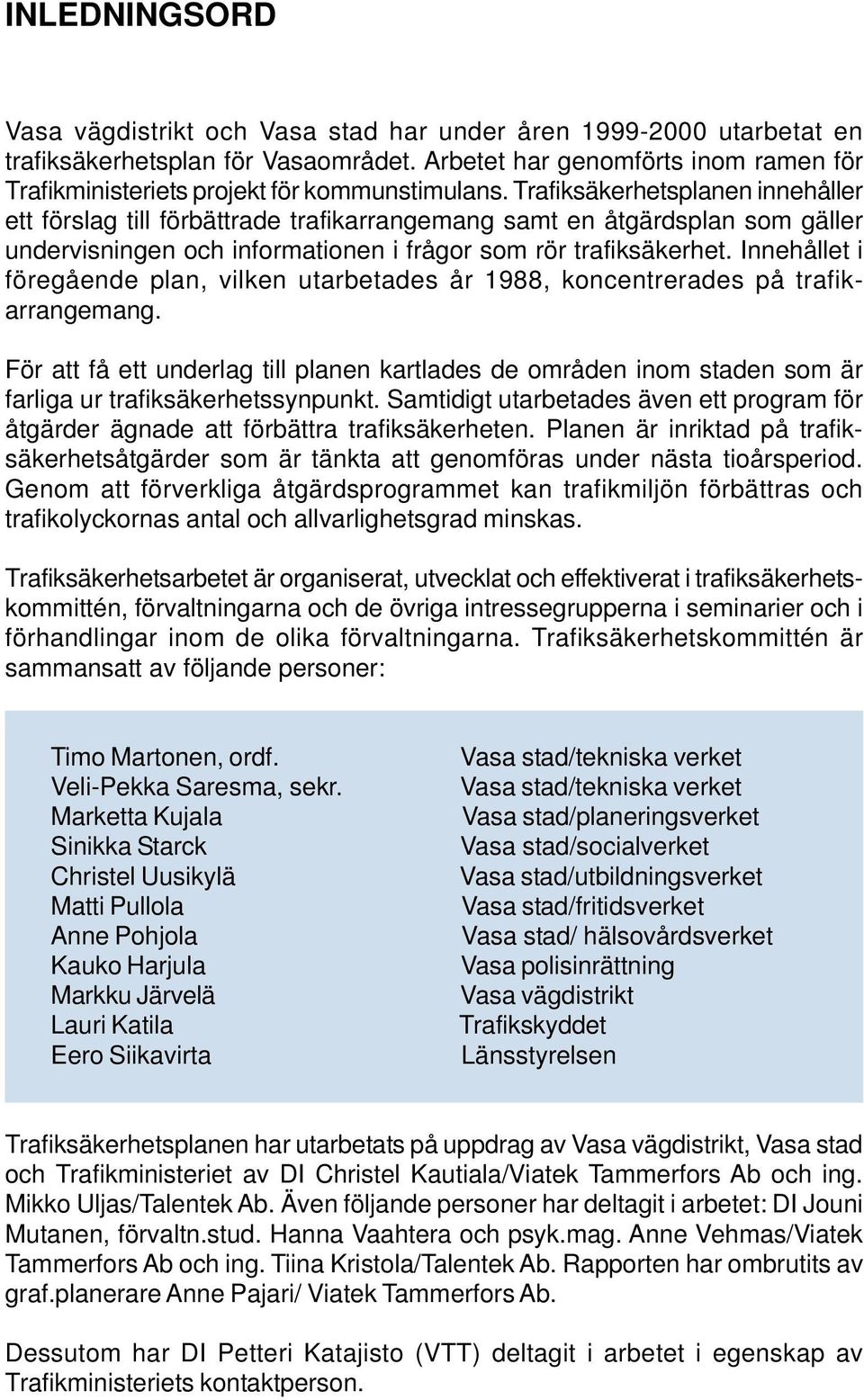 Trafiksäkerhetsplanen innehåller ett förslag till förbättrade trafikarrangemang samt en åtgärdsplan som gäller undervisningen och informationen i frågor som rör trafiksäkerhet.