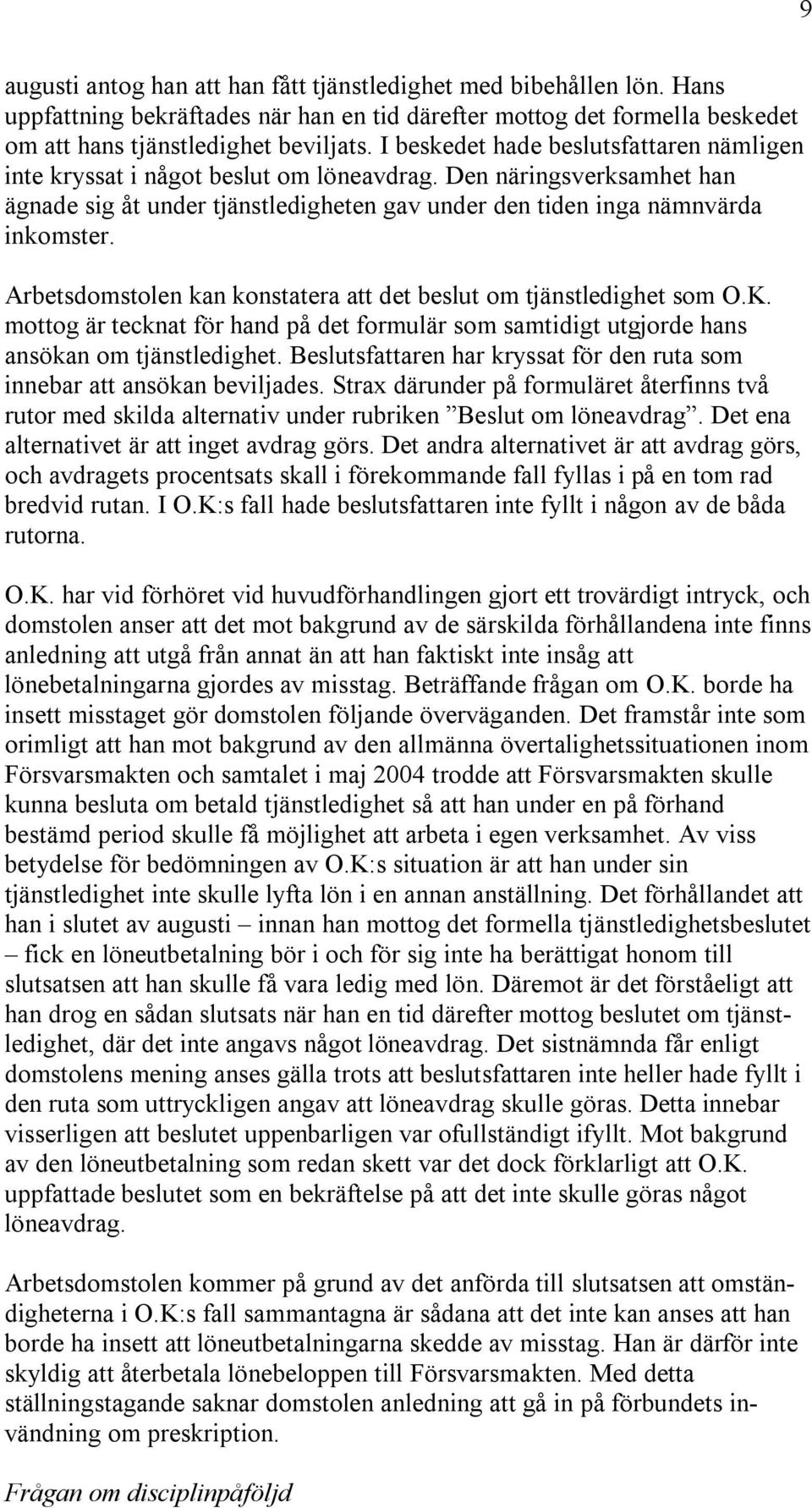 Arbetsdomstolen kan konstatera att det beslut om tjänstledighet som O.K. mottog är tecknat för hand på det formulär som samtidigt utgjorde hans ansökan om tjänstledighet.