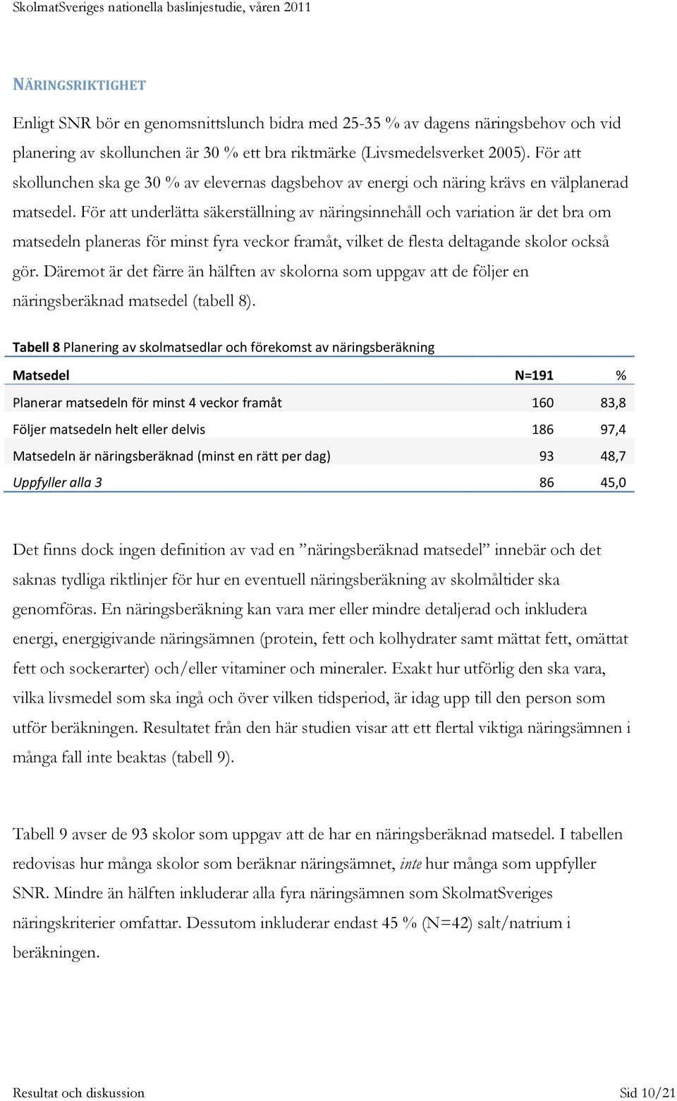 För att underlätta säkerställning av näringsinnehåll och variation är det bra om matsedeln planeras för minst fyra veckor framåt, vilket de flesta deltagande skolor också gör.