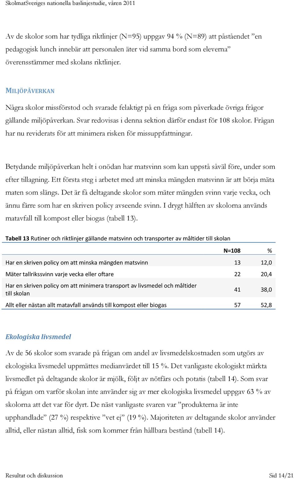 Frågan har nu reviderats för att minimera risken för missuppfattningar. Betydande miljöpåverkan helt i onödan har matsvinn som kan uppstå såväl före, under som efter tillagning.