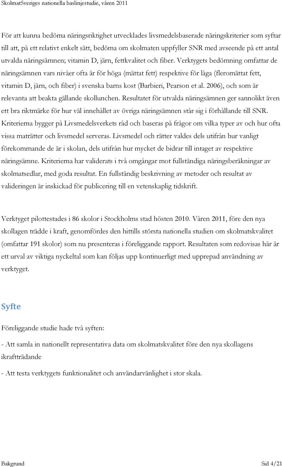 Verktygets bedömning omfattar de näringsämnen vars nivåer ofta är för höga (mättat fett) respektive för låga (fleromättat fett, vitamin D, järn, och fiber) i svenska barns kost (Barbieri, Pearson et