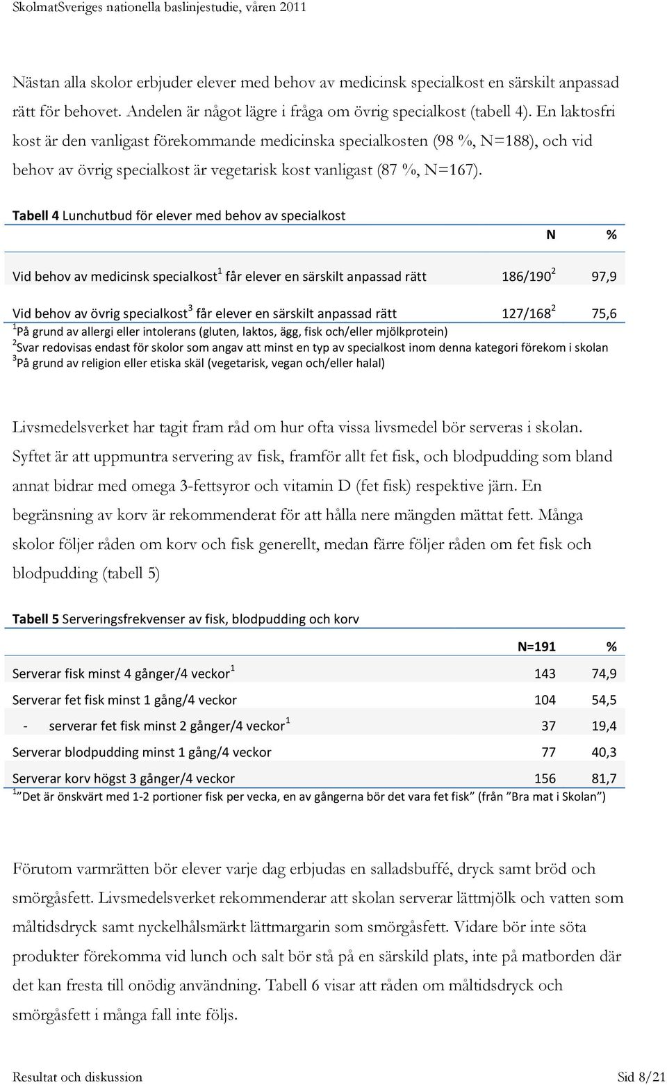 Tabell 4 Lunchutbud för elever med behov av specialkost N % Vid behov av medicinsk specialkost 1 får elever en särskilt anpassad rätt 186/190 2 97,9 Vid behov av övrig specialkost 3 får elever en