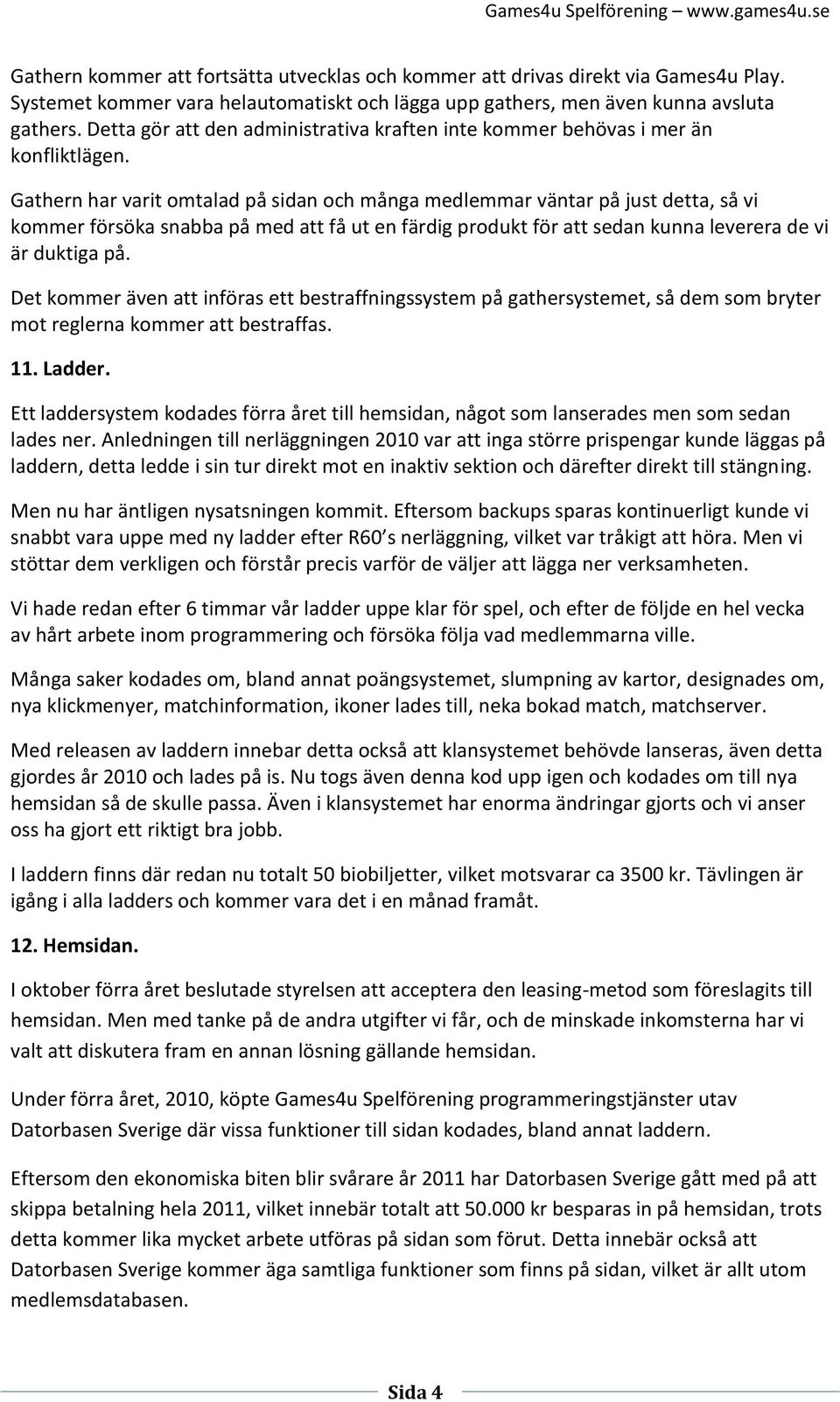 Gathern har varit omtalad på sidan och många medlemmar väntar på just detta, så vi kommer försöka snabba på med att få ut en färdig produkt för att sedan kunna leverera de vi är duktiga på.