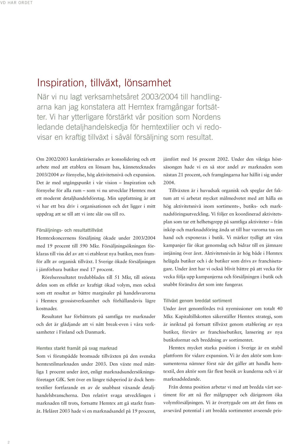 Om 2002/2003 karaktäriserades av konsolidering och ett arbete med att etablera en lönsam bas, kännetecknades 2003/2004 av förnyelse, hög aktivitetsnivå och expansion.