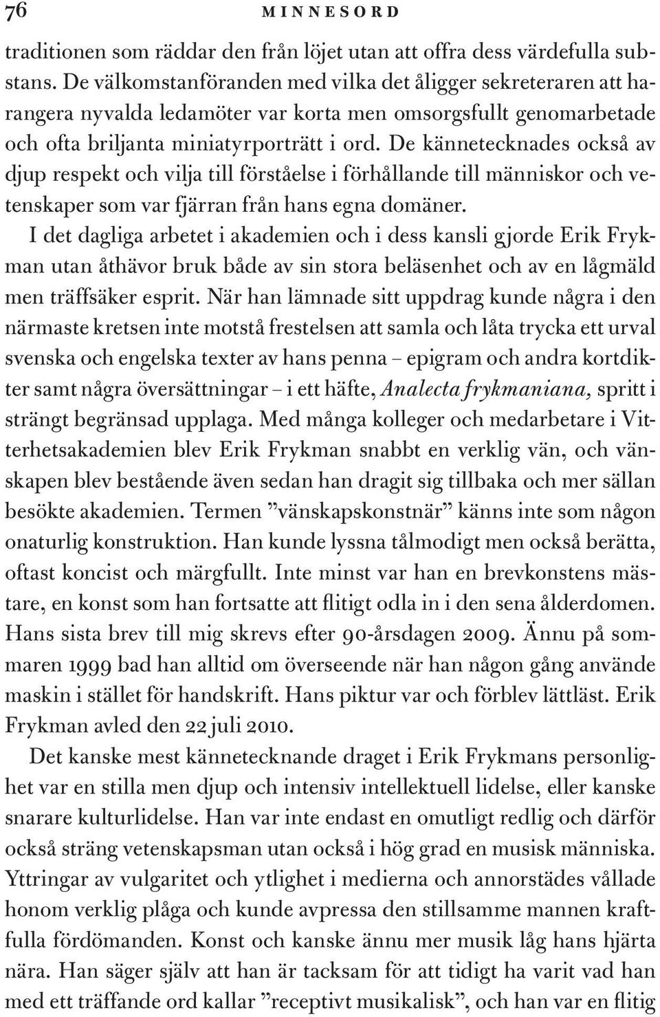 De kännetecknades också av djup respekt och vilja till förståelse i förhållande till människor och vetenskaper som var fjärran från hans egna domäner.