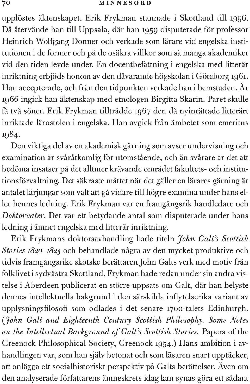 akademiker vid den tiden levde under. En docentbefattning i engelska med litterär inriktning erbjöds honom av den dåvarande högskolan i Göteborg 1961.