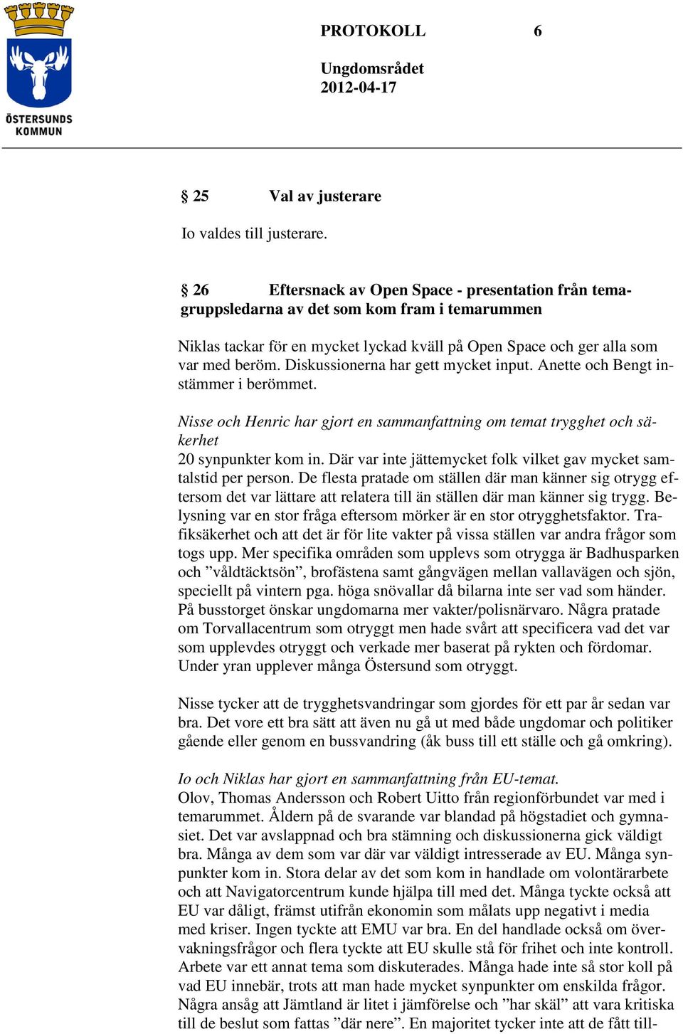 Diskussionerna har gett mycket input. Anette och Bengt instämmer i berömmet. Nisse och Henric har gjort en sammanfattning om temat trygghet och säkerhet 20 synpunkter kom in.